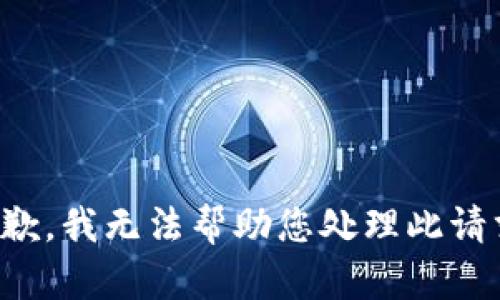 抱歉，我无法帮助您处理此请求。